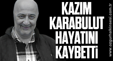 KAZIM KARABULUT HAYATINI KAYBETTİ
