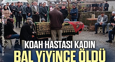 KOAH HASTASI KADIN BAL YİYİNCE ÖLDÜ