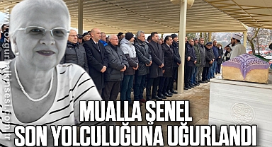 MUALLA ŞENEL SON YOLCULUĞUNA UĞURLANDI