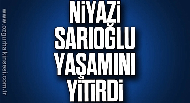Niyazi Sarıoğlu yaşamını yitirdi