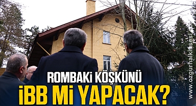 ROMBAKİ KÖŞKÜNÜ İBB Mİ YAPACAK?