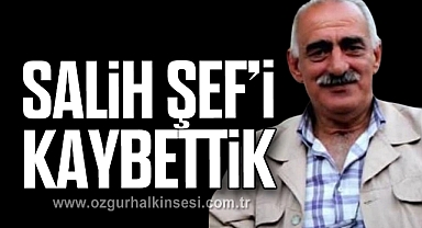 SALİH ŞEF’İ KAYBETTİK