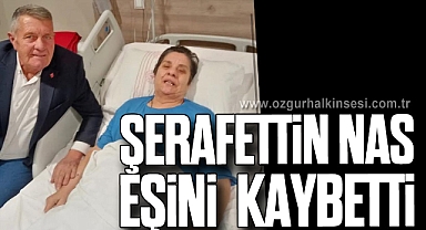 ŞERAFETTİN NAS EŞİNİ KAYBETTİ