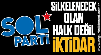 “SİLKELENECEK OLAN HALK DEĞİL İKTİDAR”