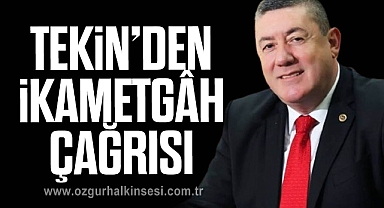 TEKİN’DEN İKAMETGÂH ÇAĞRISI…