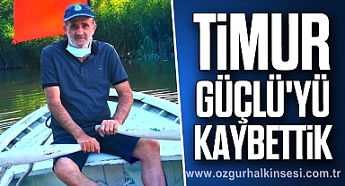 Timur Güçlü'yü kaybettik