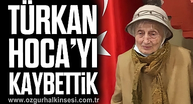 TÜRKAN HOCA’YI KAYBETTİK