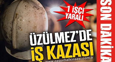 ÜZÜLMEZ'DE İŞ KAZASI