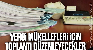 VERGİ MÜKELLEFLERİ İÇİN TOPLANTI DÜZENLEYECEKLER