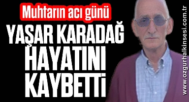 Yaşar Karadağ hayatını kaybetti