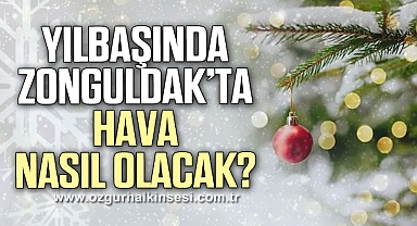 Yılbaşında Zonguldak’ta hava nasıl olacak?