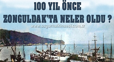 100 YIL ÖNCE ZONGULDAK’TA NELER OLDU ?