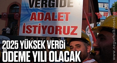 2025 yüksek vergi ödeme yılı olacak