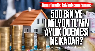 500 bin ve 1 milyon TL’nin aylık ödemesi ne kadar?