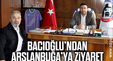BACIOĞLU’NDAN ARSLANBUĞA’YA ZİYARET
