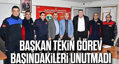 BAŞKAN TEKİN, GÖREV BAŞINDAKİLERİ UNUTMADI