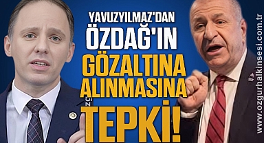 CHP'li Yavuzyılmaz'dan Özdağ'ın Gözaltına Alınmasına Tepki!