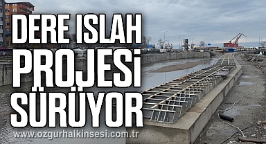 Dere ıslah projesi sürüyor