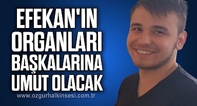DEVREKLİ EFEKAN'IN ORGANLARI BAŞKALARINA UMUT OLACAK
