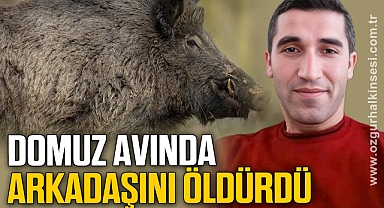 Domuz avında kazara arkadaşını öldürdü