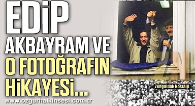 EDİP AKBAYRAM VE O FOTOĞRAFIN HİKAYESİ…