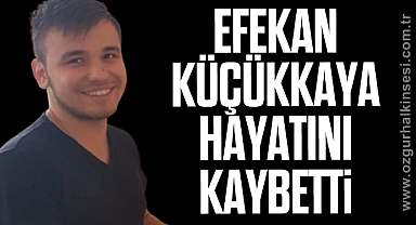Efekan KÜCÜKKAYA hayatını kaybetti