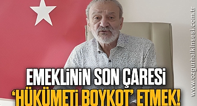 EMEKLİNİN SON ÇARESİ ‘HÜKÜMETİ BOYKOT’ ETMEK!