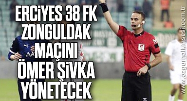 Erciyes 38 FK - Zonguldak maçını Ömer Şivka yönetecek