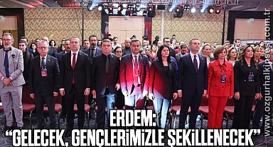 ERDEM: “GELECEK, GENÇLERİMİZLE ŞEKİLLENECEK”