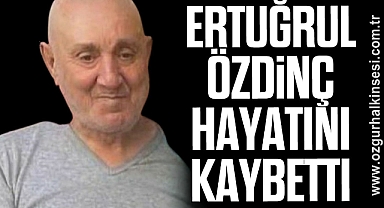 Ertuğrul Özdinç hayatını kaybetti