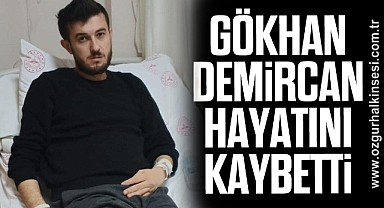 Gökhan Demircan hayatını kaybetti