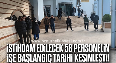 İstihdam edilecek 58 personelin işe başlangıç tarihi kesinleşti!