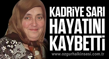 KADRİYE SARI HAYATINI KAYBETTİ