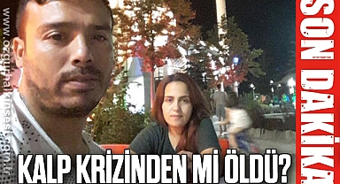 KALP KRİZİNDEN Mİ ÖLDÜ?