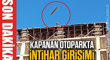 KAPANAN OTOPARKTA İNTİHAR GİRİŞİMİ