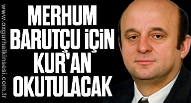 MERHUM BARUTÇU İÇİN KUR'AN OKUTULACAK