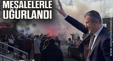 MEŞALELERLE UĞURLANDI