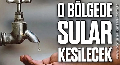 O Bölgede Sular Kesilecek
