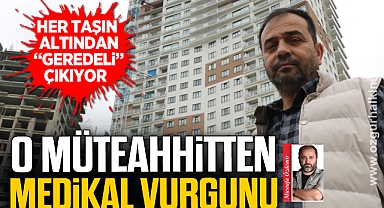 O MÜTEAHHİTTEN MEDİKAL VURGUNU