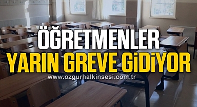 ÖĞRETMENLER YARIN GREVE GİDİYOR