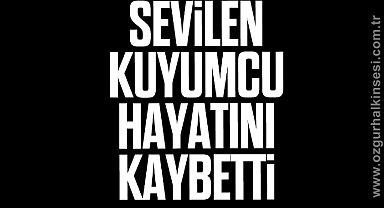 Sevilen Kuyumcu hayatını kaybetti