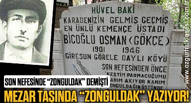 SON NEFESİNDE “ZONGULDAK” DEMİŞTİ: MEZAR TAŞINDA “ZONGULDAK” YAZIYOR!