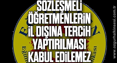 Sözleşmeli öğretmenlerin il dışına tercih yaptırılması kabul edilemez
