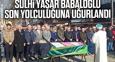 Sulhi Yaşar Babaloğlu Son Yolculuğuna Uğurlandı