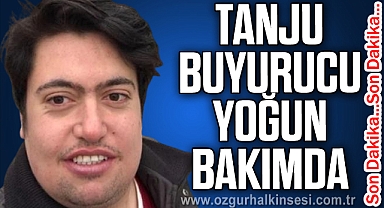 TANJU BUYURUCU YOĞUN BAKIMDA