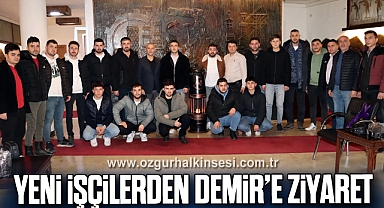 YENİ İŞÇİLER DEMİR’İ ZİYARET ETTİ