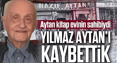 YILMAZ AYTAN’I KAYBETTİK