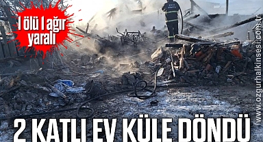 2 katlı ev küle döndü: 1 ölü, 1 ağır yaralı