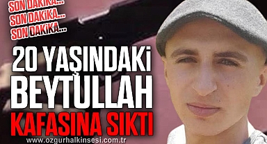 20 Yaşındaki Beytullah Kafasına Sıktı