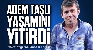 Adem Taşlı yaşamını yitirdi